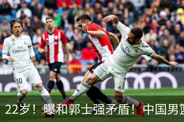 22岁！曝和郭士强矛盾！中国男篮第一双能卫