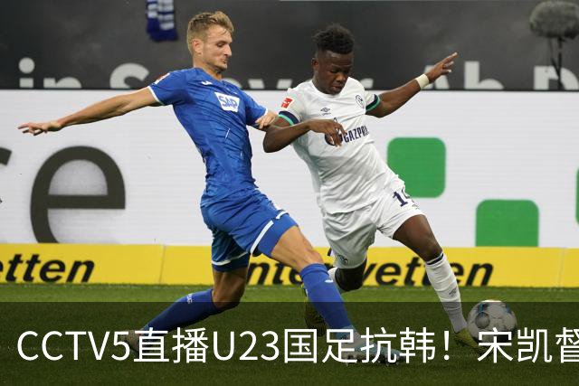 CCTV5直播U23国足抗韩！宋凯督战，王钰栋复出，中场之争必将激烈