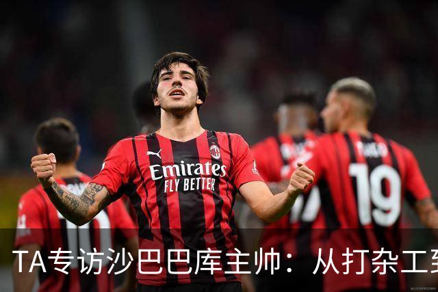 TA专访沙巴巴库主帅：从打杂工到欧冠主帅